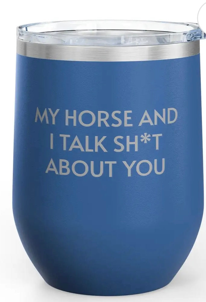 My horse and I talk sh*t about you 12 oz wine tumbler