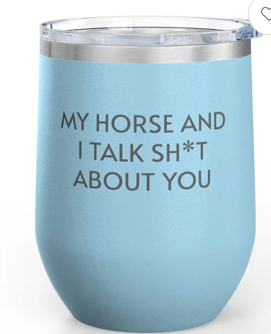 My horse and I talk sh*t about you 12 oz wine tumbler