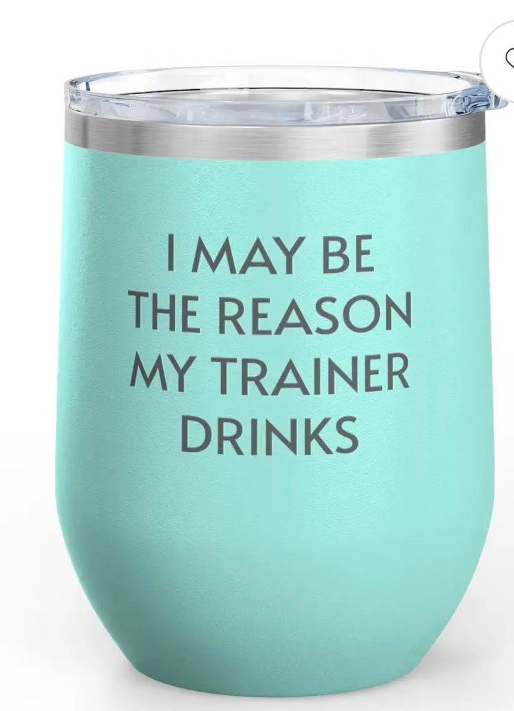 I’m the reason my trainer drinks 12 oz wine tumbler