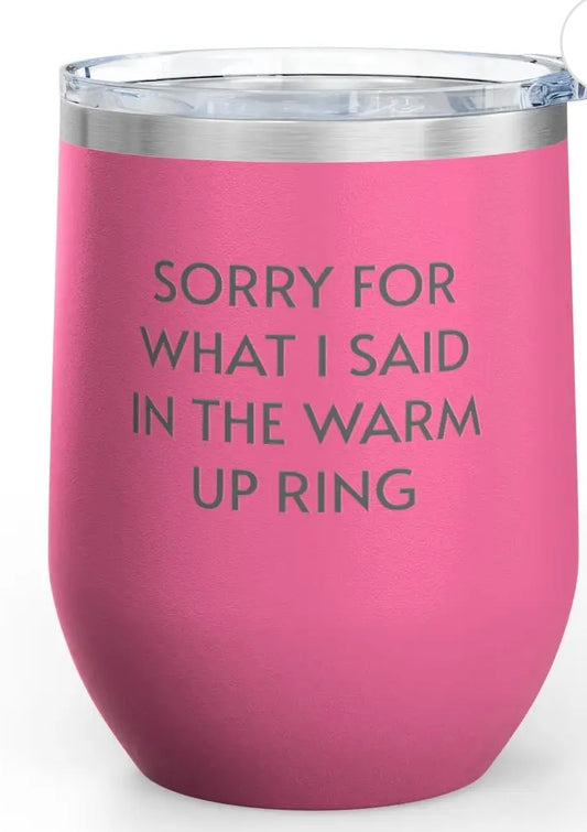 Sorry for what I said in the warmup ring